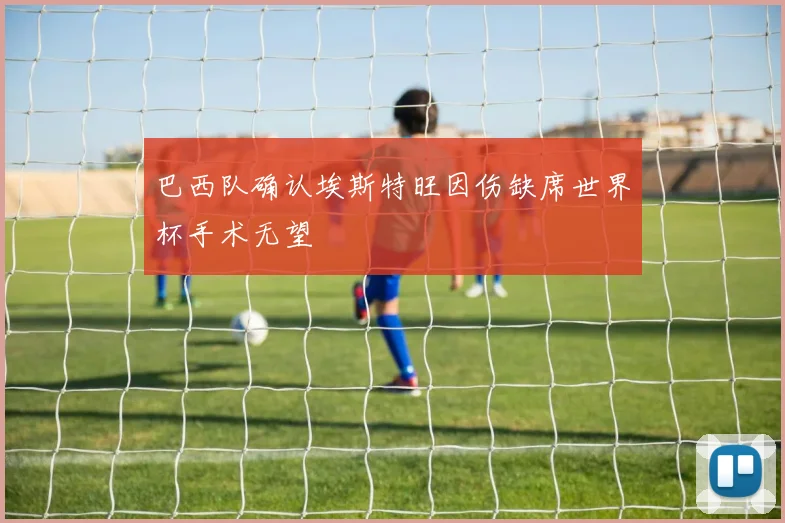 巴西队确认埃斯特旺因伤缺席世界杯手术无望