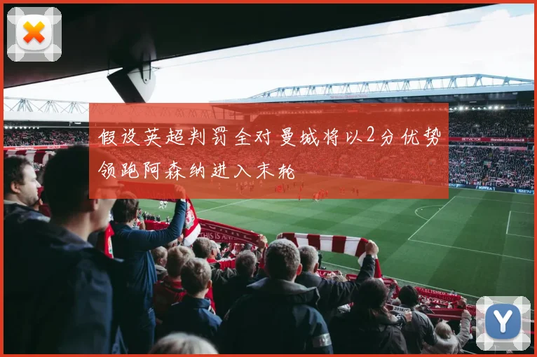 假设英超判罚全对曼城将以2分优势领跑阿森纳进入末轮
